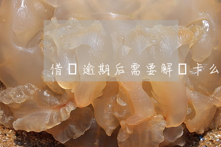 借唄逾期后需要解綁卡么