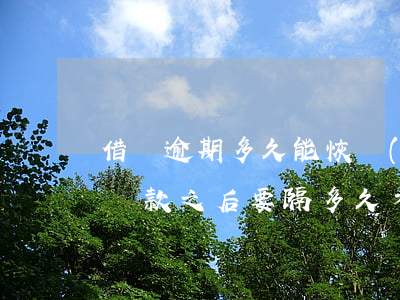 借唄逾期多久能恢復(fù)花唄(借唄逾期還款之后要隔多久才能恢復(fù)正常)