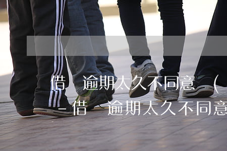 借唄逾期太久不同意協(xié)商怎么辦-借唄逾期太久不同意協(xié)商怎么辦呢