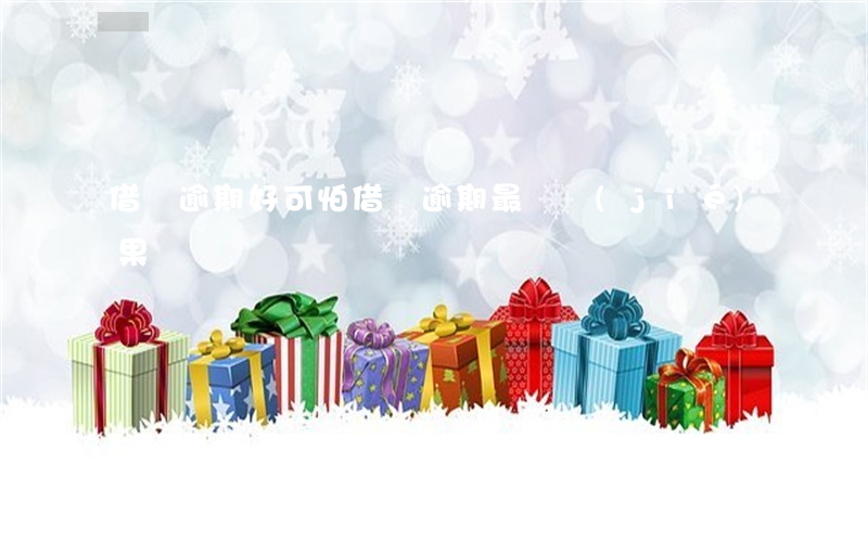 借唄逾期好可怕(借唄逾期最壞結(jié)果)