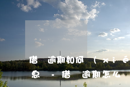 借唄逾期如何協(xié)商延期還款 有利息嗎-借唄逾期怎么協(xié)商延期還款