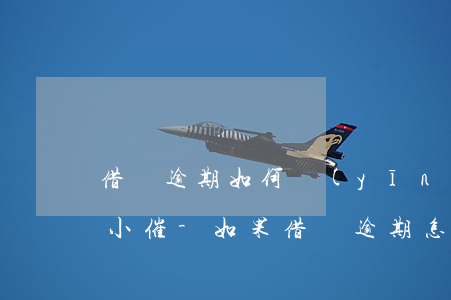 借唄逾期如何應(yīng)對(duì)小催-如果借唄逾期怎么辦