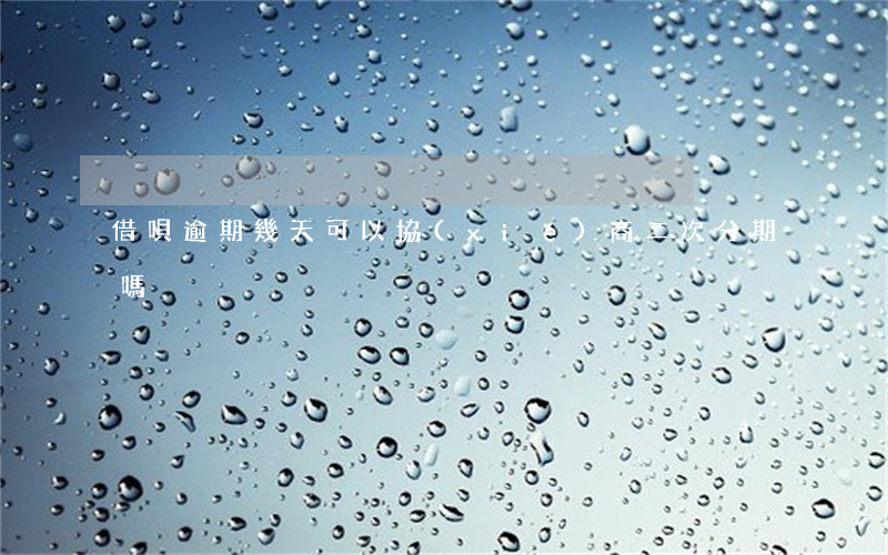 借唄逾期幾天可以協(xié)商二次分期嗎