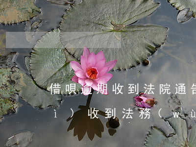 借唄逾期收到法院通告-借唄逾期會(huì)收到法務(wù)部郵件嗎