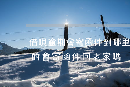 借唄逾期會寄函件到哪里呢(花唄借唄逾期真的會寄函件回老家嗎)