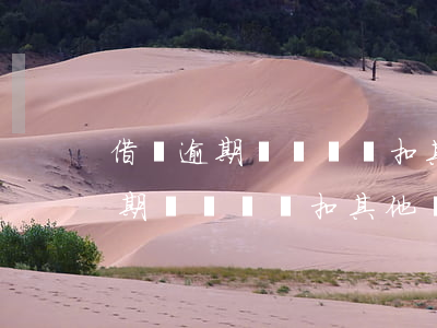 借唄逾期沒錢還會扣其他銀行卡嗎-借唄逾期沒錢還會扣其他銀行卡嗎怎么辦