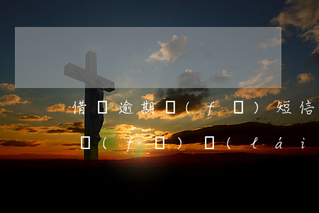 借唄逾期發(fā)短信訴訟通知(借唄逾期發(fā)來(lái)催款函)