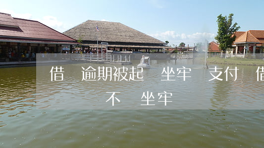 借唄逾期被起訴坐牢嗎 支付寶借唄逾期會起訴嗎?會不會坐牢