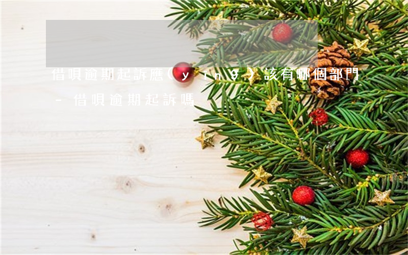 借唄逾期起訴應(yīng)該有哪個部門-借唄逾期起訴嗎
