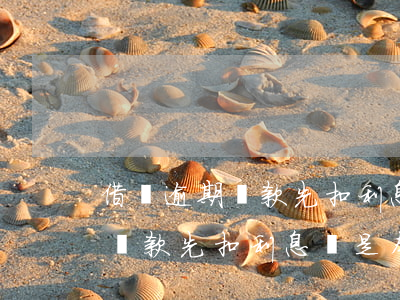 借唄逾期還款先扣利息還是本金-借唄逾期還款先扣利息還是本金呢