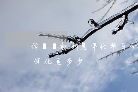 借唄還款利息年化率百分之多少-借唄利息年化是多少