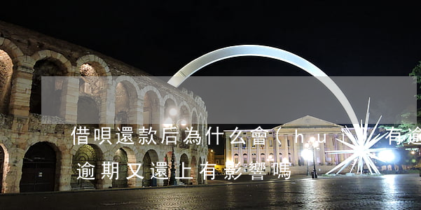 借唄還款后為什么會(huì)有逾期(借唄逾期又還上有影響嗎)