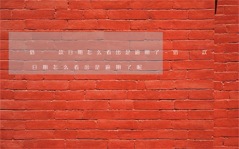 借唄還款日期怎么看出是逾期了-借唄還款日期怎么看出是逾期了呢