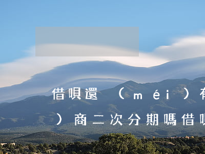 借唄還沒(méi)有逾期可以協(xié)商二次分期嗎(借唄逾期協(xié)商可以分多少期)