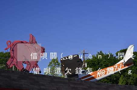 借唄關(guān)閉欠的錢怎么還(支付寶借唄還欠錢怎么關(guān)了)