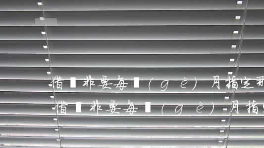 借唄非要每個(gè)月指定那天還款嗎-借唄非要每個(gè)月指定那天還款嗎安全嗎