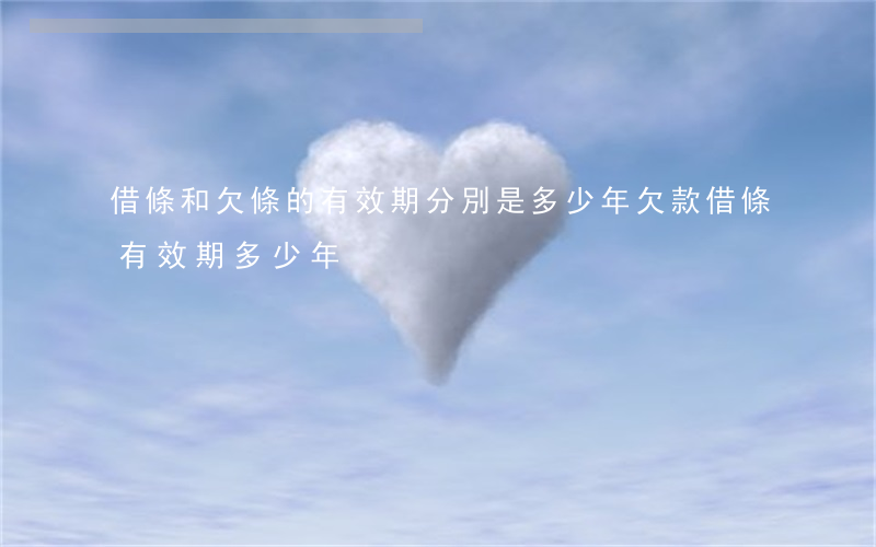 借條和欠條的有效期分別是多少年(欠款借條有效期多少年)