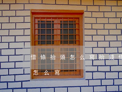 借條抬頭怎么寫(抬錢借條應(yīng)該怎么寫)