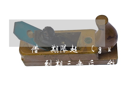借條期限超過(guò)三年可以起訴嗎(借條到期三年后還能起訴嗎)
