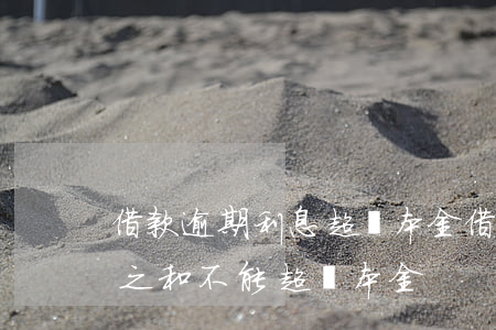 借款逾期利息超過本金(借款本金與逾期利息之和不能超過本金)