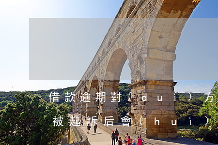 借款逾期對(duì)方起訴法院(借款逾期被起訴后會(huì)怎樣)