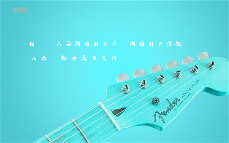 借給別人耍刷信用卡不還(刷信用卡借款給別人,未還部分是否支持)