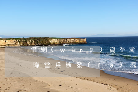 借網(wǎng)貸不逾期影響當兵嗎(在部隊當兵被發(fā)現(xiàn)網(wǎng)貸逾期)