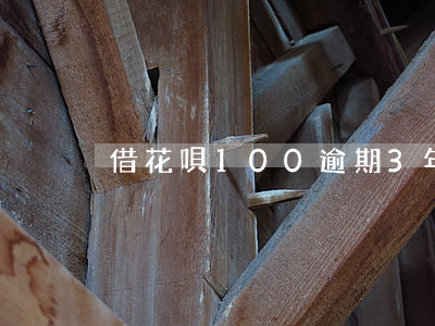 借花唄100逾期3年該還多少-
