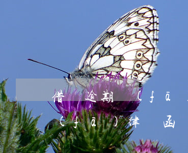 借貸逾期發(fā)律師函(貸款逾期給我發(fā)律師函)