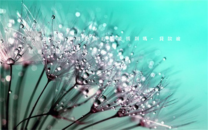 借貸逾期通訊錄更新后還能找到嗎-貸款逾期通訊錄刪了管用不