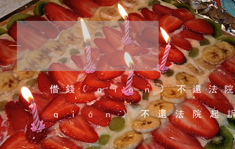 借錢(qián)不還法院起訴步驟(借錢(qián)不還法院起訴流程及費(fèi)用)