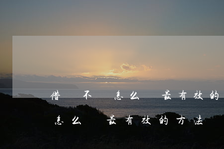 借錢不還怎么辦最有效的方法(親戚借錢不還怎么辦最有效的方法)