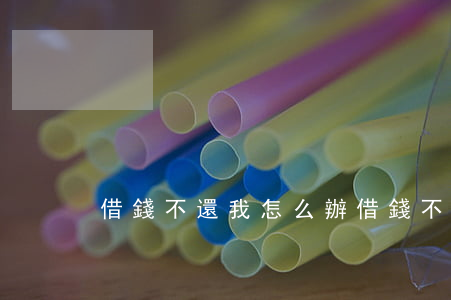 借錢不還我怎么辦(借錢不還我應該怎么辦)