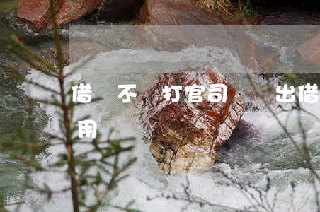 借錢不還打官司錢誰出(借錢不還告到法院有用嗎)