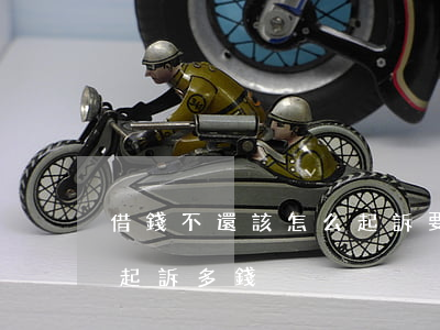 借錢不還該怎么起訴,要多少錢（借錢不還怎么起訴多錢）