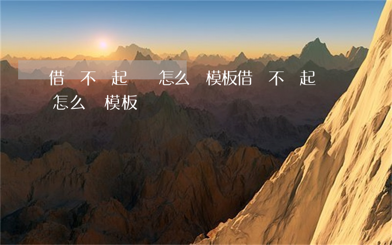 借錢不還起訴狀怎么寫模板(借錢不還起訴狀怎么寫模板)