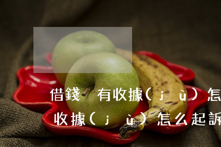借錢沒有收據(jù)怎么起訴-借錢沒有收據(jù)怎么起訴