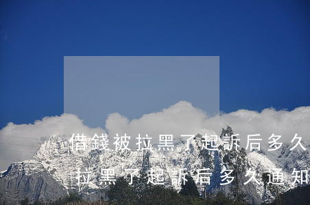 借錢被拉黑了起訴后多久通知對方-借錢被拉黑了起訴后多久通知對方家人