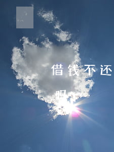 借钱不还有借条起诉吗(借钱不还有借条起诉吗)