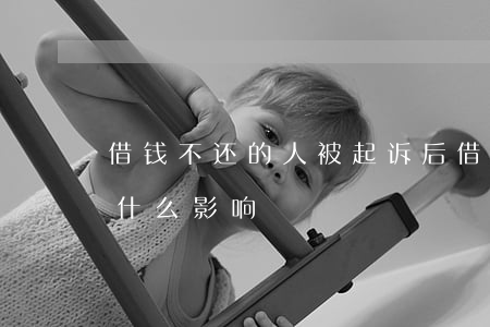 借钱不还的人被起诉后(借钱不还被起诉会有什么影响)