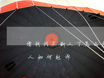 借钱找不到人了怎么办?要报警吗?（借钱找不到人如何起诉）