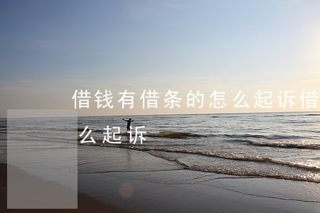 借钱有借条的怎么起诉(借了钱有借条不还怎么起诉)