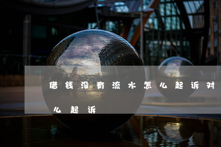 借钱没有流水怎么起诉对方（借钱没有流水怎么起诉）