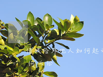 借钱给外地人如何起诉-借款给外省的人,如何诉讼