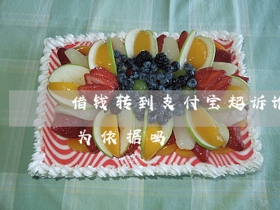 借钱转到支付宝起诉谁(借钱转支付宝可以作为依据吗)