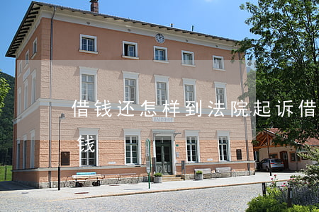 借钱还怎样到法院起诉(借钱上法院怎么判还钱)