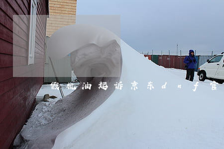 假机油起诉京东(dnf官网腾讯视频)