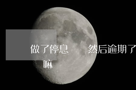 做了停息掛賬然后逾期了（逾期了可惜停息掛賬嘛）