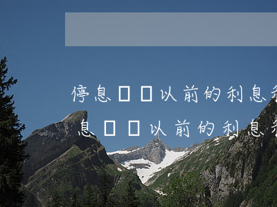 停息掛賬以前的利息和違約金要減掉嗎-停息掛賬以前的利息和違約金要減掉嗎