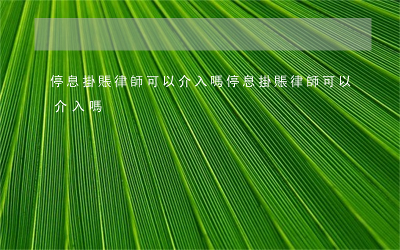 停息掛賬律師可以介入嗎(停息掛賬律師可以介入嗎)